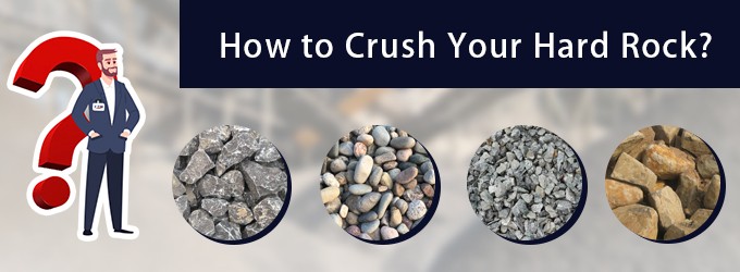 Which Crusher Is Suitable for Your Hard Rock? 