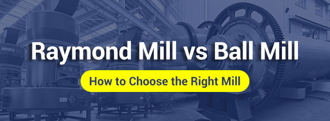 Raymond Mill vs Ball Mill: How to Choose the Right Mill