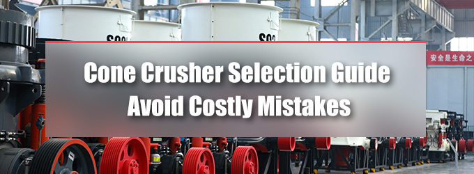 Cone Crusher Selection Guide: Avoid Costly Mistakes