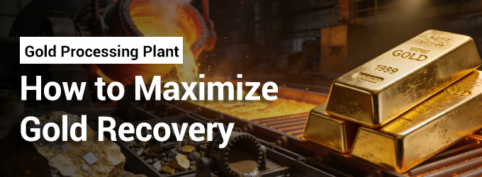 Gold Processing Plant: How to Maximize Gold Recovery