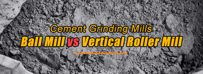 Cement Grinding Mills: Ball Mill vs Vertical Roller Mill